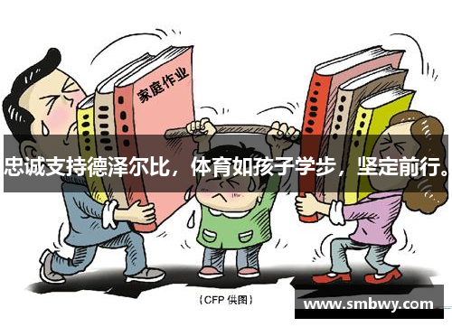 忠诚支持德泽尔比，体育如孩子学步，坚定前行。